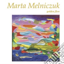 Marta Melniczuk. Golden flow. Ediz. italiana e inglese libro di Marasà D. (cur.)