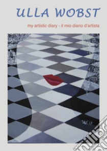 Ulla Wobst. My artistic diary. Ediz. inglese e italiana libro di Marasà D. (cur.)