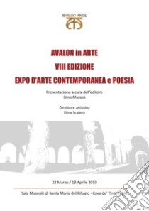 Avalon in arte. VIII edizione. Expo d'arte contemporanea e poesia. Catalogo della mostra (Cava de' Tirreni, 23 marzo-13 aprile 2019) libro di Scalera Dina (cur.)