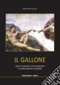 Il Gallone. Aspetti filosofici, etici e metafisici in campo medico e dintorni. Ediz. speciale libro di Mauro Nicola Vincenzo