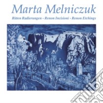 Marta Melniczuk. Ritten radierungen-Renon incisioni-Renon etchings. Ediz. illustrata libro di Marasà D. (cur.)