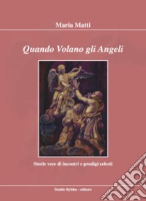 Quando volano gli angeli. Storie vere di incontri e prodigi celesti libro di Matti Maria