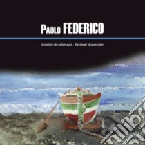 Paolo Federico. Il cantore del colore puro. Ediz. italiana e inglese libro