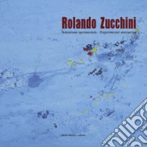 Rolando Zucchini. Astrazione sperimentale-Experimental abstraction. Ediz. illustrata libro di Marasà D. (cur.)