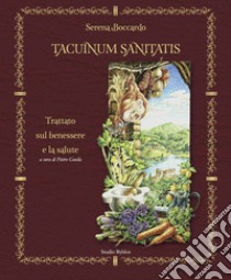 Tacuinum sanitatis. Trattato sul benessere e la salute. Ediz. illustrata libro di Boccardo Serena; Guella P. (cur.)