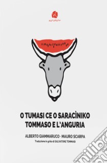 O Tumasi ce o saracìniko-Tommaso e l'anguria. Testo in griko salentino e in italiano libro di Giammaruco Alberto; Scarpa Mauro