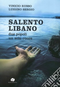 Salento Libano. Due popoli un solo cuore libro di Russo Vinicio; Luigino Sergio