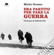 Era partito per fare la guerra libro di Grasso Mirko