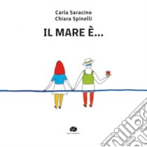 Il mare è.... Ediz. a colori libro di Saracino Carla