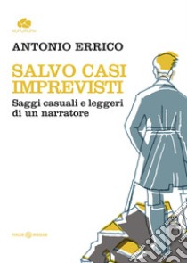 Salvo casi imprevisti. Saggi casuali e leggeri di un narratore libro di Errico Antonio