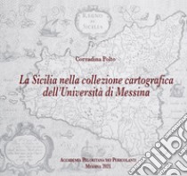 La Sicilia nella collezione cartografica dell'Università di Messina. Ediz. illustrata libro di Polto Corradina