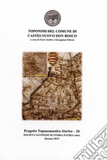 Toponimi del Comune di Castelnuovo Don Bosco libro di Ciciliot Furio; Pellosio Giuseppina
