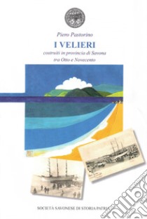 I velieri costruiti in provincia di Savona tra Otto e Novecento libro di Pastorino Piero