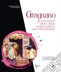 Gragnano. Ricerche storiche sulle eccellenze enogastronomiche della «Città della Pasta» libro di Camardo Domenico; Notomista Mario