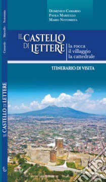 Il castello di Lettere. La rocca, il villaggio, la cattedrale. Itinerario di visita libro di Camardo Domenico; Marzullo Paola; Notomista Mario