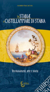 Da Stabiae a Castellammare di Stabia. Tra monumenti arte e storia libro di Valcaccia Egidio