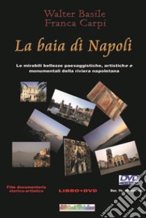 La baia di Napoli. Le mirabili bellezze paesaggistiche, artistiche e monumentali della riviera napoletana. Con DVD video libro di Basile Walter; Carpi Franca