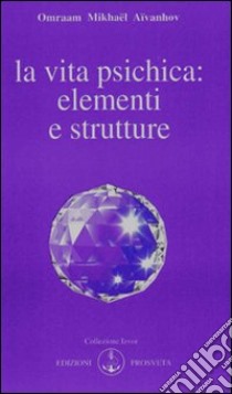 La vita psichica: elementi e strutture libro di Aïvanhov Omraam Mikhaël; Bellocchio E. (cur.)