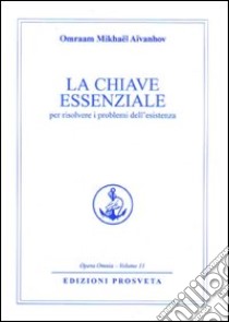 La chiave essenziale per risolvere i problemi dell'esistenza libro di Aïvanhov Omraam Mikhaël; Bellocchio E. (cur.)