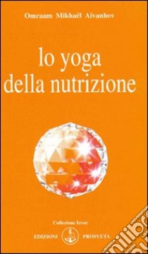 Lo yoga della nutrizione libro di Aïvanhov Omraam Mikhaël; Bellocchio E. (cur.)