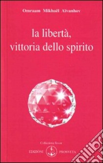 La libertà vittoria dello spirito libro di Aïvanhov Omraam Mikhaël; Bellocchio E. (cur.)