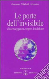 Le porte dell'invisibile libro di Aïvanhov Omraam Mikhaël; Bellocchio E. (cur.)