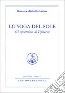 Lo yoga del sole. Gli splendori di Tipheret libro di Aïvanhov Omraam Mikhaël; Bellocchio E. (cur.)