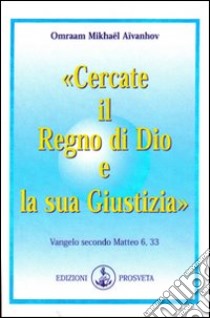 Cercate il regno di Dio e la sua giustizia libro di Aïvanhov Omraam Mikhaël; Bellocchio E. (cur.)