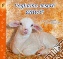 Vogliamo essere amici? Piccoli animali raccontano libro