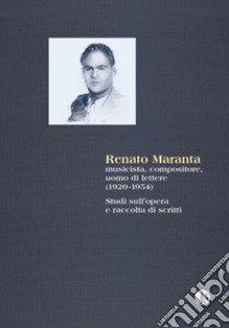 Renato Maranta, musicista, compositore, uomo di lettere 1920-1954). Studi sull'opera e raccolta di scritti libro di Lardi M. (cur.); Widmer P. (cur.); Iseppi F. (cur.)