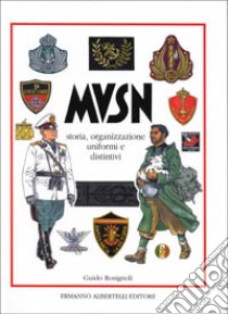 MVSN. Storia, organizzazione, uniformi e distintivi libro di Rosignoli Guido