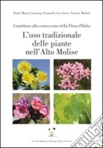 L'uso tradizionale delle piante nell'alto Molise. Contributo alla conoscenza della flora d'Italia libro di Guarrera Paolo Maria; Lucchese Fernando; Medori Simone