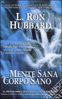 Mente sana in corpo sano. Il programma di purificazione efficace libro di Hubbard L. Ron