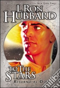 To the stars. Ritorno al domani libro di Hubbard L. Ron