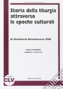 Storia della liturgia attraverso le epoche culturali libro di Neunheuser Burkhard