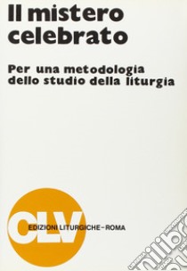 Il mistero celebrato. Per una metodologia dello studio della liturgia libro di Associazione professori di liturgia (cur.)