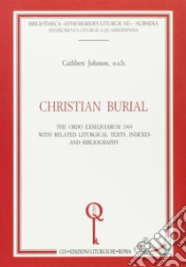 Christian burial. The «Ordo exsequiarum» 1969 with related liturgical texts, indexes and bibliography libro di Johnson Cuthbert; Ward A. (cur.)