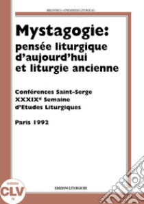 Mystagogie: pensée liturgique d'aujourd'hui et liturgie ancienne. Semaine d'études liturgiques (1992) libro di Pistoia A. (cur.); Triacca A. (cur.)