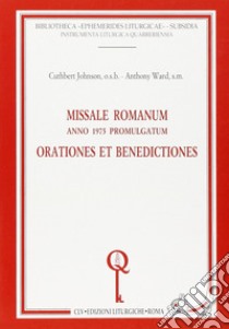 Missale romanum. Anno 1975 promulgatum. Orationes et benedictiones libro di Johnson C. (cur.); Hayward A. R. (cur.)