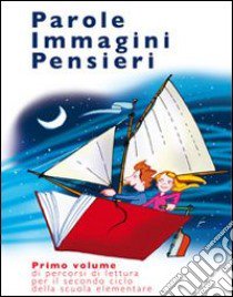 Parole immagini pensieri. Percorsi di lettura. Per il 2° ciclo. Vol. 1 libro