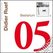 Didier Ruef. Bestiarium. Ediz. illustrata libro di Ruef Didier; Heitmann A. (cur.)