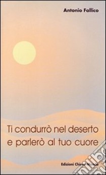 Ti condurrò nel deserto e parlerò al tuo cuore libro di Fallico Antonio