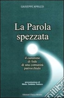 La parola spezzata. Il cammino di fede di una comunità parrocchiale libro di Apruzzi Giuseppe