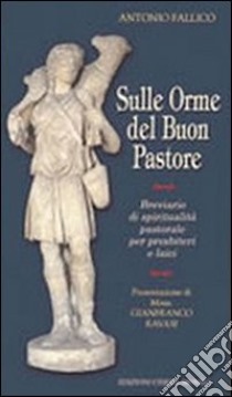 Sulle orme del buon pastore. Breviario di spiritualità pastorale per presbiteri e laici libro di Fallico Antonio