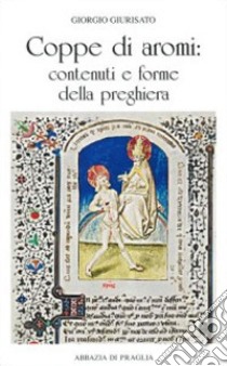 Coppe di aromi: contenuti e forme della preghiera libro di Giurisato Giorgio