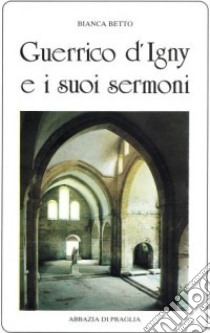 Guerrico d'Igny e i suoi sermoni libro di Betto Bianca