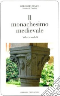 Il monachesimo medievale. Valori e modelli libro di Penco Gregorio