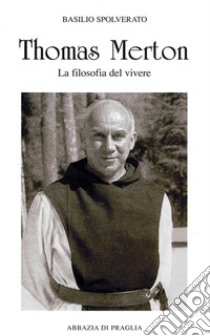 Thomas Merton. La filosofia del vivere libro di Spolverato Basilio