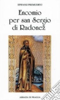 Encomio per san Sergio di Radone. L'angelo della Russia libro di Premudryj Epifanij