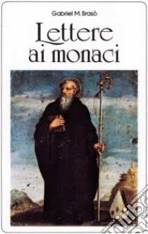 Lettere ai monaci. Il nostro umile servizio di monaci libro di Brasò Gabriel M.